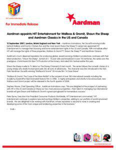 Aardman appoints HIT Entertainment for Wallace & Gromit, Shaun the Sheep and Aardman Classics in the US and Canada 12 September 2007, London, Bristol England and New York – Aardman Animations, the Oscar®-winning studio