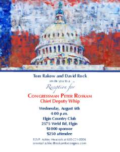 Tom Rakow and David Rock Reception for invite you to a Congressman Peter Roskam Chief Deputy Whip