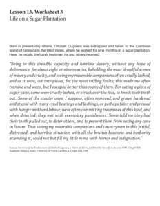 Lesson 13, Worksheet 3							 Life on a Sugar Plantation Born in present-day Ghana, Ottobah Cugoano was kidnapped and taken to the Carribean island of Grenada in the West Indies, where he worked for nine months on a suga