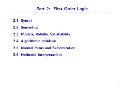Part 2: First-Order Logic 2.1 Syntax 2.2 Semantics 2.3 Models, Validity, Satisfiability 2.4 Algorithmic problems 2.5 Normal forms and Skolemization