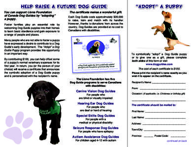 HELP RAISE A FUTURE DOG GUIDE You can support Lions Foundation of Canada Dog Guides by “adopting” a puppy. Foster families play an essential role by welcoming Dog Guide puppies into their homes