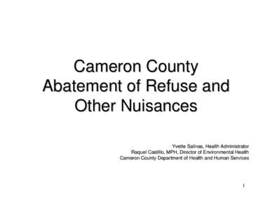 Cameron County Abatement of Refuse and Other Nuisances Yvette Salinas, Health Administrator Raquel Castillo, MPH, Director of Environmental Health Cameron County Department of Health and Human Services