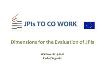 JPIs TO CO WORK Dimensions for the Evaluation of JPIs Warsaw, Carlos Segovia.  JPIs TO CO WORK