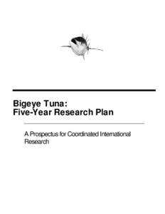Bigeye Tuna: Five-Year Research Plan A Prospectus for Coordinated International Research  The prospectus was prepared by the Pelagic Fisheries Research