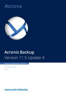 Acronis Backup Version 11.5 Update 4 VZTAHUJE SE NA NÁSLEDUJÍCÍ PRODUKTY: Pro Windows Server Pro PC