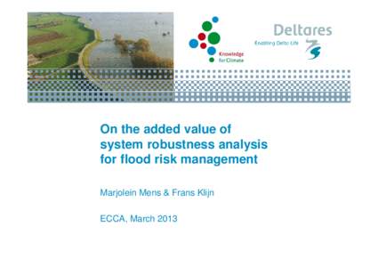 On the added value of system robustness analysis for flood risk management Marjolein Mens & Frans Klijn ECCA, March 2013