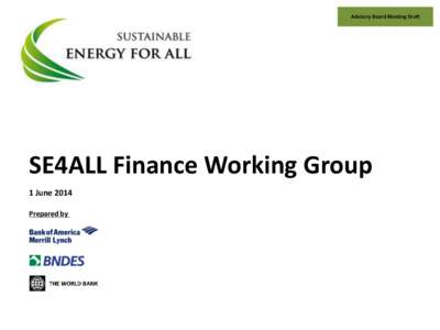 Advisory Board Meeting Draft  SE4ALL Finance Working Group 1 June 2014 Prepared by