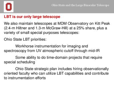 Ohio State and the Large Binocular Telescope  LBT is our only large telescope We also maintain telescopes at MDM Observatory on Kitt Peak (2.4-m Hiltner and 1.3-m McGraw-Hill) at a 25% share, plus a