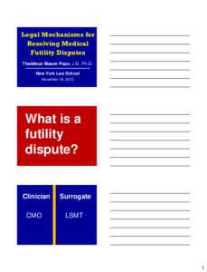 Legal Mechanisms for Resolving Medical Futility Disputes Thaddeus Mason Pope, J.D., Ph.D. New York Law School November 16, 2012