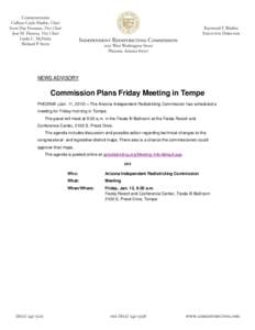 NEWS ADVISORY  Commission Plans Friday Meeting in Tempe PHOENIX (Jan. 11, 2012) – The Arizona Independent Redistricting Commission has scheduled a meeting for Friday morning in Tempe. The panel will meet at 9:30 a.m. i