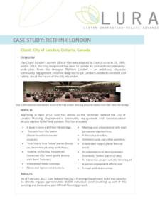 CASE STUDY: RETHINK LONDON Client: City of London, Ontario, Canada OVERVIEW The City of London’s current Official Plan was adopted by Council on June 19, 1989, and in 2012, the City recognized the need to update its co