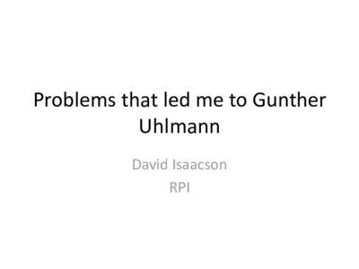 Problems that led me to Gunther Uhlmann David Isaacson RPI  1. Inverse problem in