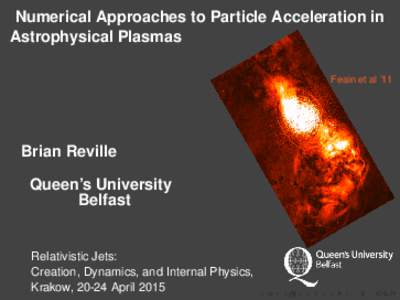 Numerical Approaches to Particle Acceleration in Astrophysical Plasmas Feain et al ’11 Brian Reville Queen’s University