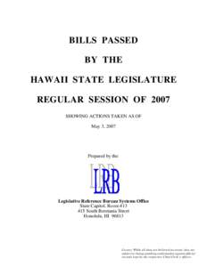 BILLS PASSED BY THE HAWAII STATE LEGISLATURE REGULAR SESSION OF 2007 SHOWING ACTIONS TAKEN AS OF May 3, 2007