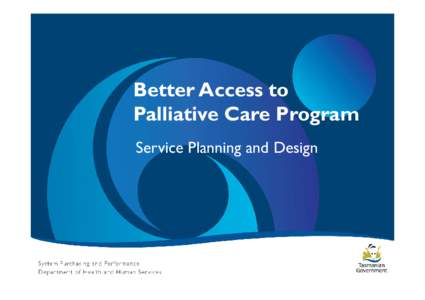 Better Access to Palliative Care Program Service Planning and Design Tasmanian Health Assistance Package (THAP) • Tasmanian Health Assistance Package (THAP) provides 