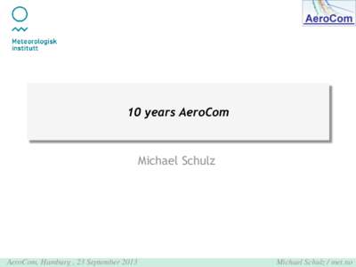 10 years AeroCom  Michael Schulz AeroCom, Hamburg , 23 September 2013