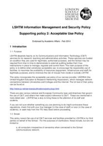 LSHTM Information Management and Security Policy Supporting policy 2: Acceptable Use Policy Endorsed by Academic Affairs - Feb[removed]Introduction 1.1 Purpose