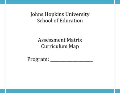 Johns Hopkins University School of Education Assessment Matrix Curriculum Map Program: _____________________