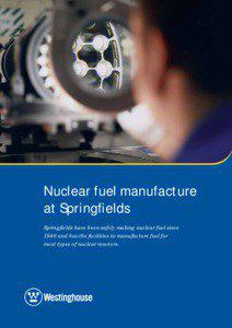 Nuclear fuel manufacture at Springfields Springfields have been safely making nuclear fuel since