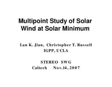 Multipoint Study of Solar Wind at Solar Minimum Lan K. Jian, Christopher T. Russell IGPP, UCLA STEREO SWG Caltech