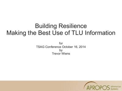 Building Resilience Making the Best Use of TLU Information for TSAG Conference October 16, 2014 by Trevor Wiens