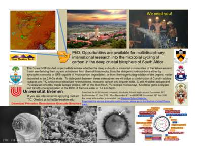 We	
  need	
  you!	
    PhD. Opportunities are available for multidisciplinary, international research into the microbial cycling of carbon in the deep crustal biosphere of South Africa This 3 year NSF-funded project 