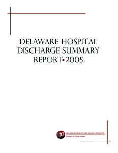 Delaware Hospital Discharge Summary Report 2005 Acknowledgments This report was prepared by Barbara Gladders, Health Statistics Administrator of the