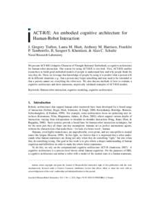 ACT-R/E: An embodied cognitive architecture for Human-Robot Interaction J. Gregory Trafton, Laura M. Hiatt, Anthony M. Harrison, Franklin P. Tamborello, II, Sangeet S. Khemlani, & Alan C. Schultz Naval Research Laborator