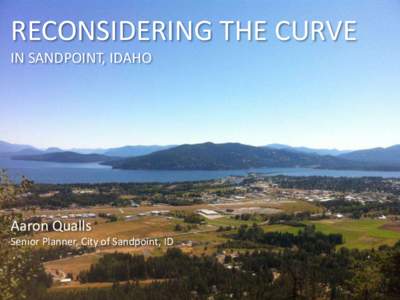 RECONSIDERING THE CURVE IN SANDPOINT, IDAHO Aaron Qualls Senior Planner, City of Sandpoint, ID