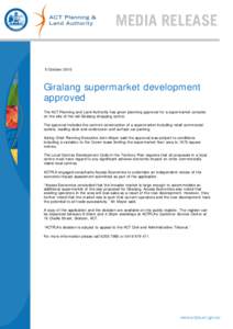 MEDIA RELEASE 5 October 2010 Giralang supermarket development approved The ACT Planning and Land Authority has given planning approval for a supermarket complex