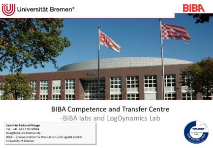 BIBA Competence and Transfer Centre -BIBA labs and LogDynamics Lab Jannicke Baalsrud Hauge Tel.: +  BIBA – Bremer Institut für Produktion und Logistik GmbH