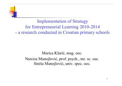 Implementation of Strategy for Entrepreneurial Learninga research conducted in Croatian primary schools Marica Klarić, mag. oec. Narcisa Manojlović, prof. psych., mr. sc. oec.