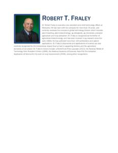 ROBERT T. FRALEY Dr. Robert Fraley is executive vice president and chief technology officer at Monsanto. He has been with the company for more than 30 years, and currently oversees the company’s global technology divis