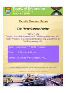 Faculty Seminar Series The Three Gorges Project Prof C F Lee Director, School of Professional & Continuing Education, HKU Chair Professor of Geotechnical Engineering, Department of Civil Engineering, HKU