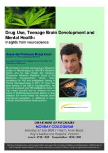 Drug Use, Teenage Brain Development and Mental Health: Insights from neuroscience Associate Professor Murat Yücel Clinical Ph.D. (Neuropsychology) M.A.P.S. Associate Professor in the Department of Psychiatry, The