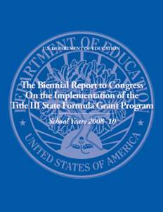 U.S. DEPARTMENT OF EDUCATION  The Biennial Report to Congress On the Implementation of the Title III State Formula Grant Program School Years 2008–10