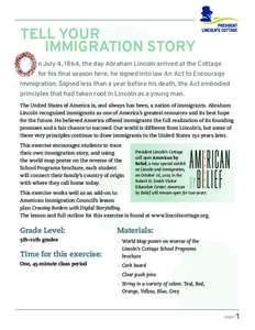 TELL YOUR IMMIGRATION STORY n July 4, 1864, the day Abraham Lincoln arrived at the Cottage for his final season here, he signed into law An Act to Encourage Immigration. Signed less than a year before his death, the Act 