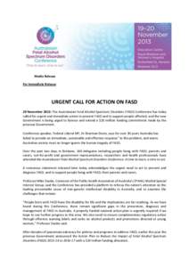 Media Release For Immediate Release URGENT CALL FOR ACTION ON FASD 20 November 2013: The Australasian Fetal Alcohol Spectrum Disorders (FASD) Conference has today called for urgent and immediate action to prevent FASD an