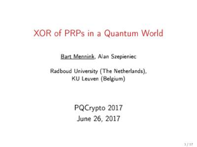 XOR of PRPs in a Quantum World Bart Mennink, Alan Szepieniec Radboud University (The Netherlands), KU Leuven (Belgium)