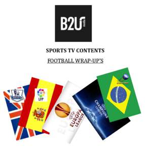 SPORTS TV CONTENTS FOOTBALL WRAP-UP’S About Us B2U is a UAE based company able to provide to Gulf TV’s weekly summary ( wrapup´s ) of football journeys from the top 2 European leagues and Brazilian league. Through 