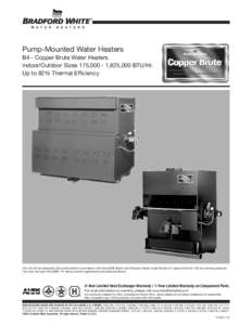 Pump-Mounted Water Heaters B4 - Copper Brute Water Heaters Indoor/Outdoor Sizes 175,[removed],825,000 BTU/Hr. Up to 82% Thermal Efficiency  The unit will be designed and constructed in accordance with the ASME Boiler and P