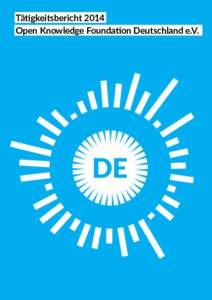Tätigkeitsbericht 2014 Open Knowledge Foundation Deutschland e.V. Inhalt Politisches Umfeld, Ziele, Handlungsansatz  Offene Daten und transparentes Regierungshandeln