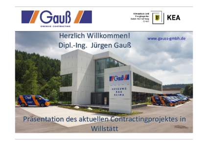 Herzlich Willkommen! Dipl.-Ing. Jürgen Gauß www.gauss-gmbh.de  Präsentation des aktuellen Contractingprojektes in