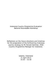 Indonesia Country Programme Evaluation National Roundtable Workshop Reflections on the future directions and timelines for the preparation of the forthcoming Indonesia country strategy by Mr Ronald Hartman, IFAD