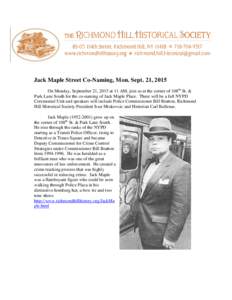 Jack Maple Street Co-Naming, Mon. Sept. 21, 2015 On Monday, September 21, 2015 at 11 AM, join us at the corner of 108th St. & Park Lane South for the co-naming of Jack Maple Place. There will be a full NYPD Ceremonial Un