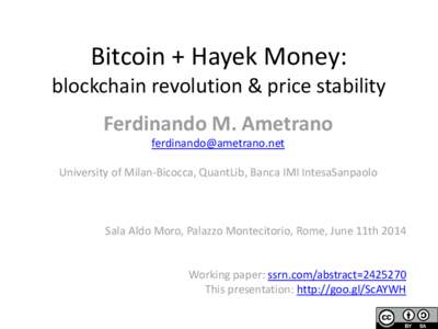 Bitcoin + Hayek Money: blockchain revolution & price stability Ferdinando M. Ametrano [removed]  University of Milan-Bicocca, QuantLib, Banca IMI IntesaSanpaolo