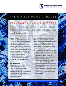 THE MOTIVE POWER TRADES S TA N D A R D S . S K I L L S . S U C C E S S . If you’re in a motive power trade, you work alongside some 300,000 highly skilled men and women who together help keep Ontario moving. Did you kn