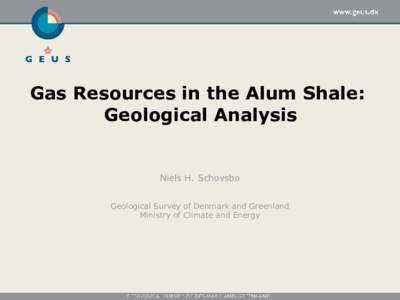 Gas Resources in the Alum Shale: Geological Analysis Niels H. Schovsbo Geological Survey of Denmark and Greenland Ministry of Climate and Energy