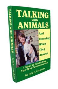 This chapter is from Talking With Animals. Copyright Julie S. Crawshaw[removed]All rights reserved. Except for brief quotes used with attribution, no part of this work may be reproduced without written permission from the