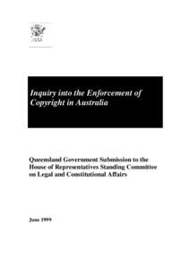 Inquiry into the Enforcement of Copyright in Australia Queensland Government Submission to the House of Representatives Standing Committee on Legal and Constitutional Affairs